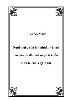 Luận văn Nguồn gốc của lợi nhuận và vai trò của nó đối với sự phát triển kinh tế của Việt Nam