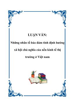 Luận văn Những nhân tố bảo đảm tính định hướng xã hội chủ nghĩa của nền kinh tế thị trường ở Việt Nam
