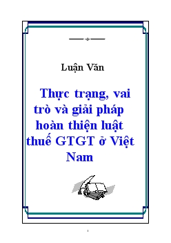 Luận văn Thực trạng, vai trò và giải pháp hoàn thiện luật thuế giá trị gia tăng ở Việt Nam