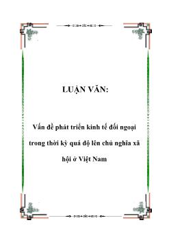Luận văn Vấn đề phát triển kinh tế đối ngoại trong thời kỳ quá độ lên chủ nghĩa xã hội ở Việt Nam