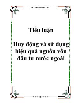 Tiểu luận Huy động và sử dụng hiệu quả nguồn vốn đầu tư nước ngoài