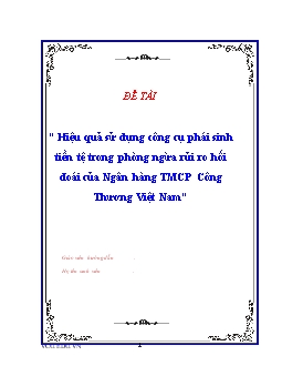 Đề tài Hiệu quả sử dụng công cụ phái sinh tiền tệ trong phòng ngừa rủi ro hối đoái của ngân hàng thương mại cổ phần công thương Việt Nam