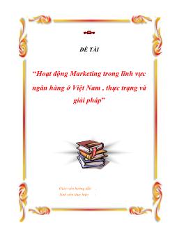 Đề tài Hoạt động Marketing trong lĩnh vực ngân hàng ở Việt Nam , thực trạng và giải pháp