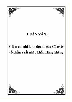 Luận văn Biện pháp giảm chi phí kinh doanh của Công ty cổ phần xuất nhập khẩu Hàng không