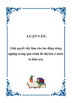 Luận văn Cách giải quyết việc làm cho lao động nông nghiệp trong quá trình đô thị hóa ở nước ta hiện nay