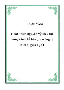 Luận văn Giải pháp hoàn thiện nguyên vật liệu tại trung tâm chế bản , in -Công ty thiết bị giáo dục 1