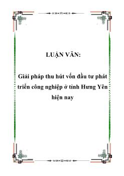Luận văn Giải pháp thu hút vốn đầu tư phát triển công nghiệp ở tỉnh Hưng Yên hiện nay