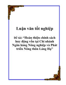 Luận văn Hoàn thiện chính sách huy động vốn tại chi nhánh ngân hàng nông nghiệp và phát triển nông thôn Láng Hạ