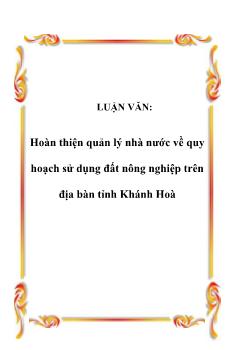 Luận văn Hoàn thiện quản lý nhà nước về quy hoạch sử dụng đất nông nghiệp trên địa bàn tỉnh Khánh Hoà