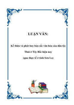 Luận văn Kế thừa và phát huy bản sắc văn hóa của dân tộc Thái ở Tây Bắc hiện nay (qua thực tế ở tỉnh Sơn La)