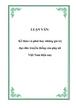 Luận văn Kế thừa và phát huy những giá trị đạo đức truyền thống của phụ nữ Việt Nam hiện nay