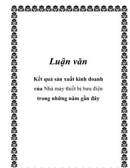 Luận văn Kết quả sản xuất kinh doanh của nhà máy thiết bị bưu điện trong những năm gần đây