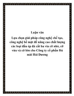 Luận văn Lựa chọn giải pháp công nghệ chế tạo, công nghệ bề mặt để nâng cao chất lượng các loại đầu ép đá cắt ba via cỡ nhỏ, cỡ vừa và cỡ lớn cho công ty cổ phần đá mài Hải Dương