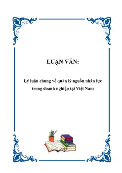 Luận văn Lý luận chung về quản lý nguồn nhân lực trong doanh nghiệp tại Việt Nam
