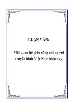 Luận văn Mối quan hệ giữa công chúng với truyền hình Việt Nam hiện nay