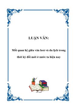 Luận văn Mối quan hệ giữa văn hoá và du lịch trong thời kỳ đổi mới ở nước ta hiện nay