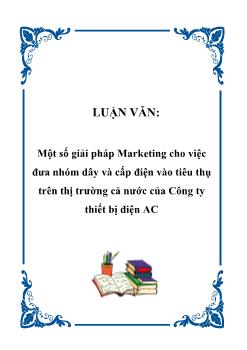 Luận văn Một số giải pháp Marketing cho việc đưa nhóm dây và cấp điện vào tiêu thụ trên thị trường cả nước của Công ty thiết bị điện AC