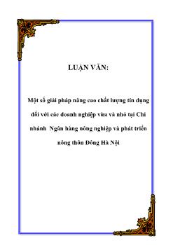 Luận văn Một số giải pháp nâng cao chất lượng tín dụng đối với các doanh nghiệp vừa và nhỏ tại Chi nhánh Ngân hàng nông nghiệp và phát triển nông thôn Đông Hà Nội
