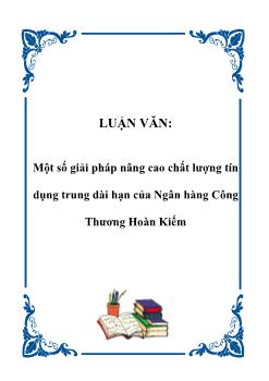 Luận văn Một số giải pháp nâng cao chất lượng tín dụng trung dài hạn của ngân hàng công thương Hoàn Kiếm