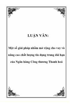Luận văn Một số giải pháp nhằm mở rộng cho vay và nâng cao chất lượng tín dụng trung dài hạn của ngân hàng công thương Thanh Hoá