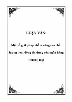 Luận văn Một số giải pháp nhằm nâng cao chất lượng hoạt động tín dụng của ngân hàng thương mại