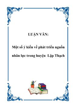 Luận văn Một số ý kiến về phát triển nguồn nhân lực trong huyện Lập Thạch