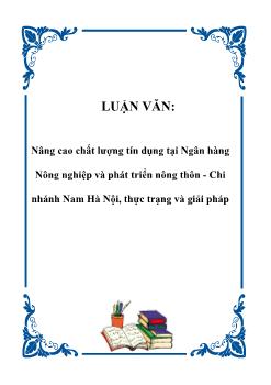 Luận văn Nâng cao chất lượng tín dụng tại Ngân hàng Nông nghiệp và phát triển nông thôn - Chi nhánh Nam Hà Nội, thực trạng và giải pháp