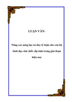 Luận văn Nâng cao năng lực tư duy lý luận cho cán bộ lãnh đạo chủ chốt cấp tỉnh trong giai đoạn hiện nay