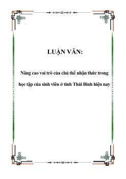 Luận văn Nâng cao vai trò của chủ thể nhận thức trong học tập của sinh viên ở tỉnh Thái Bình hiện nay