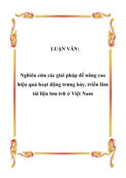 Luận văn Nghiên cứu các giải pháp để nâng cao hiệu quả hoạt động trưng bày, triển lãm tài liệu lưu trữ ở Việt Nam