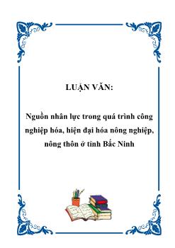 Luận văn Nguồn nhân lực trong quá trình công nghiệp hóa, hiện đại hóa nông nghiệp, nông thôn ở tỉnh Bắc Ninh