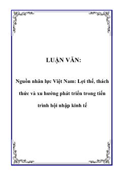 Luận văn Nguồn nhân lực Việt Nam: Lợi thế, thách thức và xu hướng phát triển trong tiến trình hội nhập kinh tế
