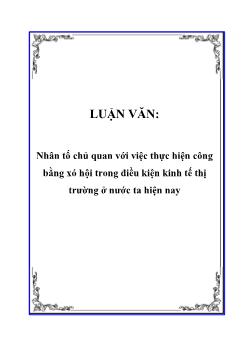 Luận văn Nhân tố chủ quan với việc thực hiện công bằng xã hội trong điều kiện kinh tế thị trường ở nước ta hiện nay