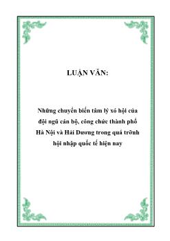 Luận văn Những chuyển biến tâm lý xã hội của đội ngũ cán bộ, công chức thành phố Hà Nội và Hải Dương trong quá trình hội nhập quốc tế hiện nay