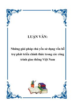 Luận văn Những giải pháp chủ yếu sử dụng vốn hỗ trợ phát triển chính thức trong các công trình giao thông Việt Nam