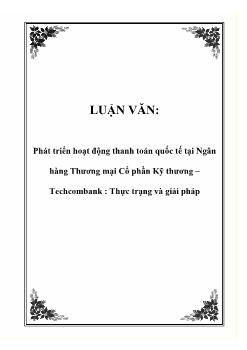 Luận văn Phân tích việc phát triển hoạt động thanh toán quốc tế tại ngân hàng thương mại cổ phần kỹ thương Techcombank: Thực trạng và giải pháp