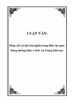 Luận văn Pháp chế xã hội chủ nghĩa trong lĩnh vực giao thông đường thủy ở tỉnh An Giang hiện nay