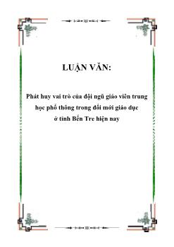 Luận văn Phát huy vai trò của đội ngũ giáo viên trung học phổ thông trong đổi mới giáo dục ở tỉnh Bến Tre hiện nay