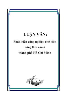 Luận văn Phát triển công nghiệp chế biến nông lâm sản ở thành phố Hồ Chí Minh