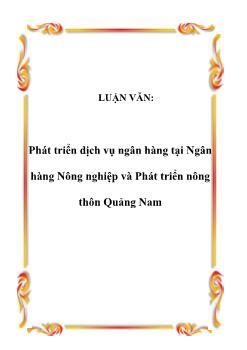 Luận văn Phát triển dịch vụ ngân hàng tại ngân hàng nông nghiệp và phát triển nông thôn Quảng Nam