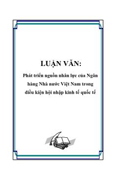 Luận văn Phát triển nguồn nhân lực của ngân hàng nhà nước Việt Nam trong điều kiện hội nhập kinh tế quốc tế
