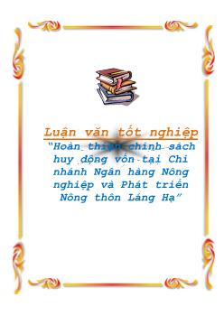 Luận văn Quá trình hoàn thiện chính sách huy động vốn tại chi nhánh ngân hàng nông nghiệp và phát triển nông thôn Láng Hạ