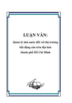 Luận văn Quản lý nhà nước đối với thị trường bất động sản trên địa bàn thành phố Hồ Chí Minh