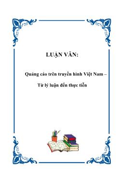 Luận văn Quảng cáo trên truyền hình Việt Nam: Từ lý luận đến thực tiễn