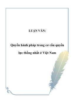 Luận văn Quyền hành pháp trong cơ cấu quyền lực thống nhất ở Việt Nam