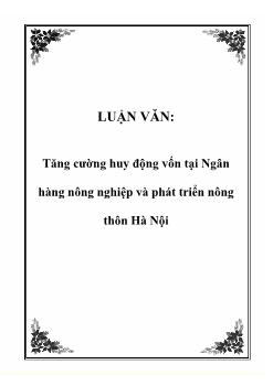 Luận văn Tăng cường huy động vốn tại ngân hàng nông nghiệp và phát triển nông thôn Hà Nội