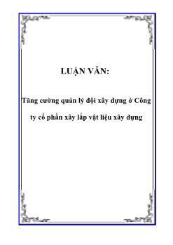 Luận văn Tăng cường quản lý đội xây dựng ở Công ty cổ phần xây lắp vật liệu xây dựng