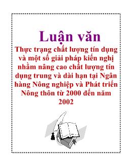 Luận văn Thực trạng chất lượng tín dụng và một số giải pháp kiến nghị nhằm nâng cao chất lượng tín dụng trung và dài hạn tại ngân hàng nông nghiệp và phát triển nông thôn từ năm 2000 đến năm 2002