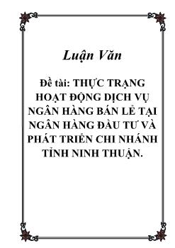 Luận văn Thực trạng hoạt động dịch vụ ngân hàng bán lẻ tại ngân hàng đầu tư và phát triển chi nhánh tỉnh Ninh Thuận