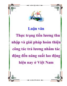 Luận văn Thực trạng tiền lương thu nhập và giải pháp hoàn thiện công tác trả lương nhằm tác động đến năng suất lao động hiện nay ở Việt Nam